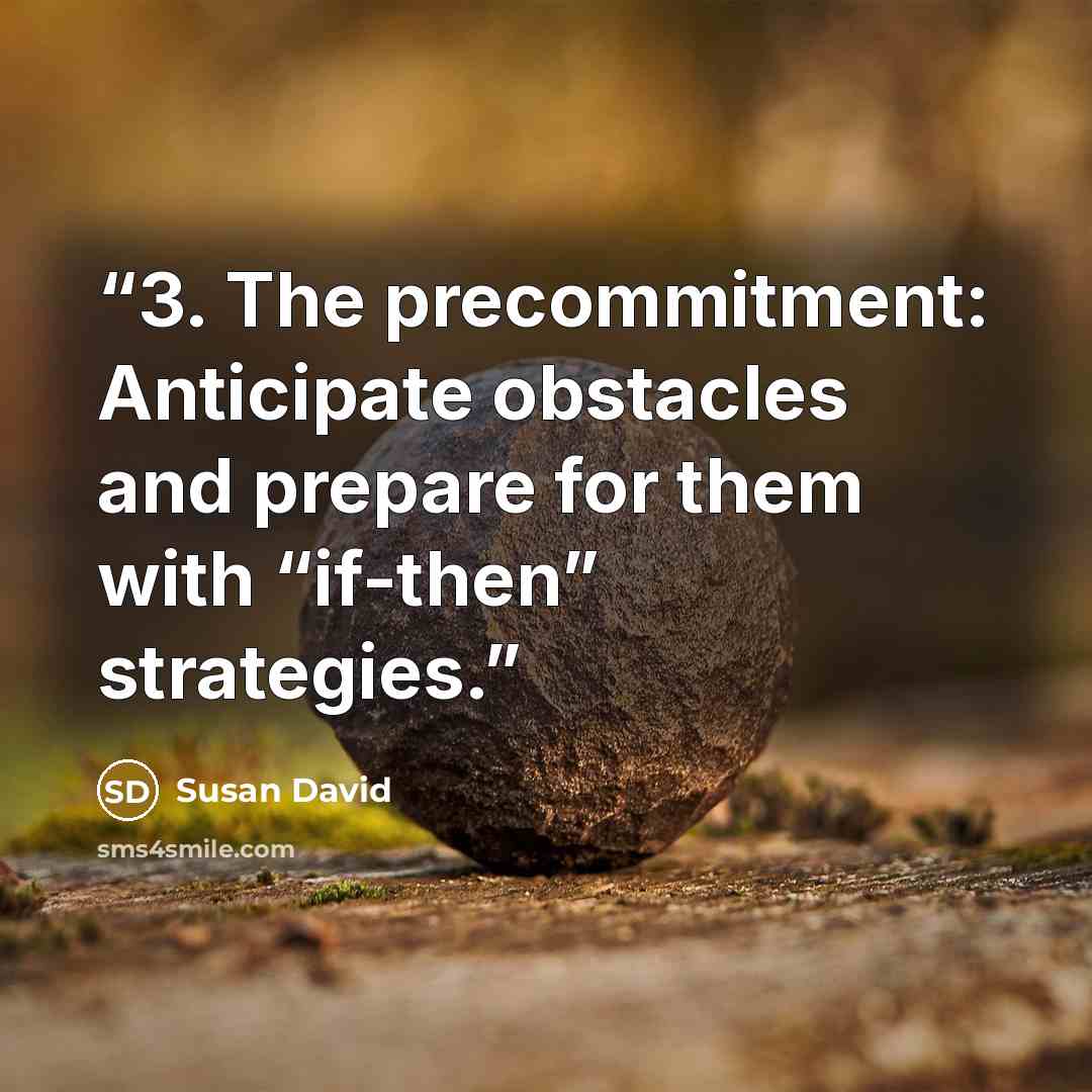“3. The precommitment: Anticipate obstacles and prepare for them with “if-then” strategies.” quote by Susan David