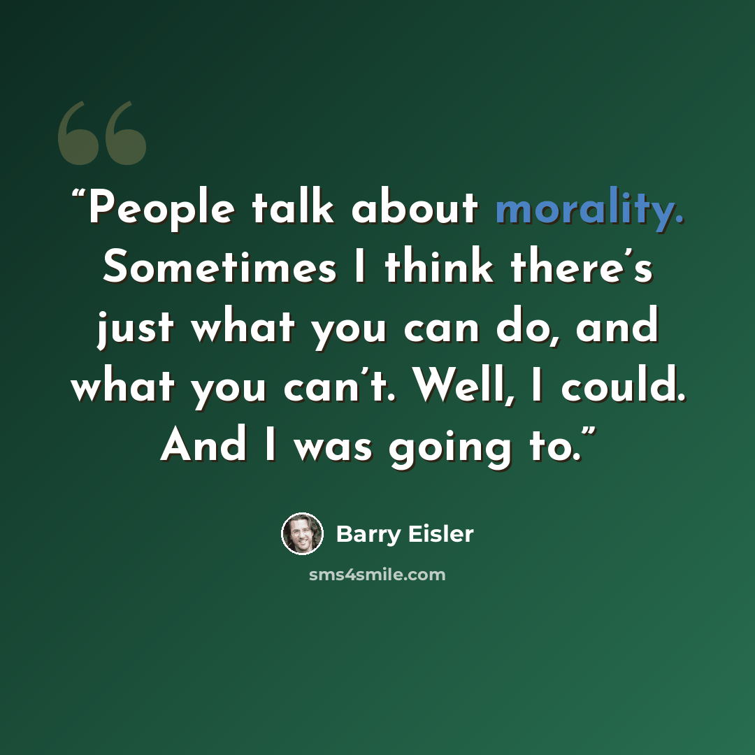 “People talk about morality. Sometimes I think there’s just what you can do, and what you can’t. Well, I could. And I was going to.” quote by Barry Eisler