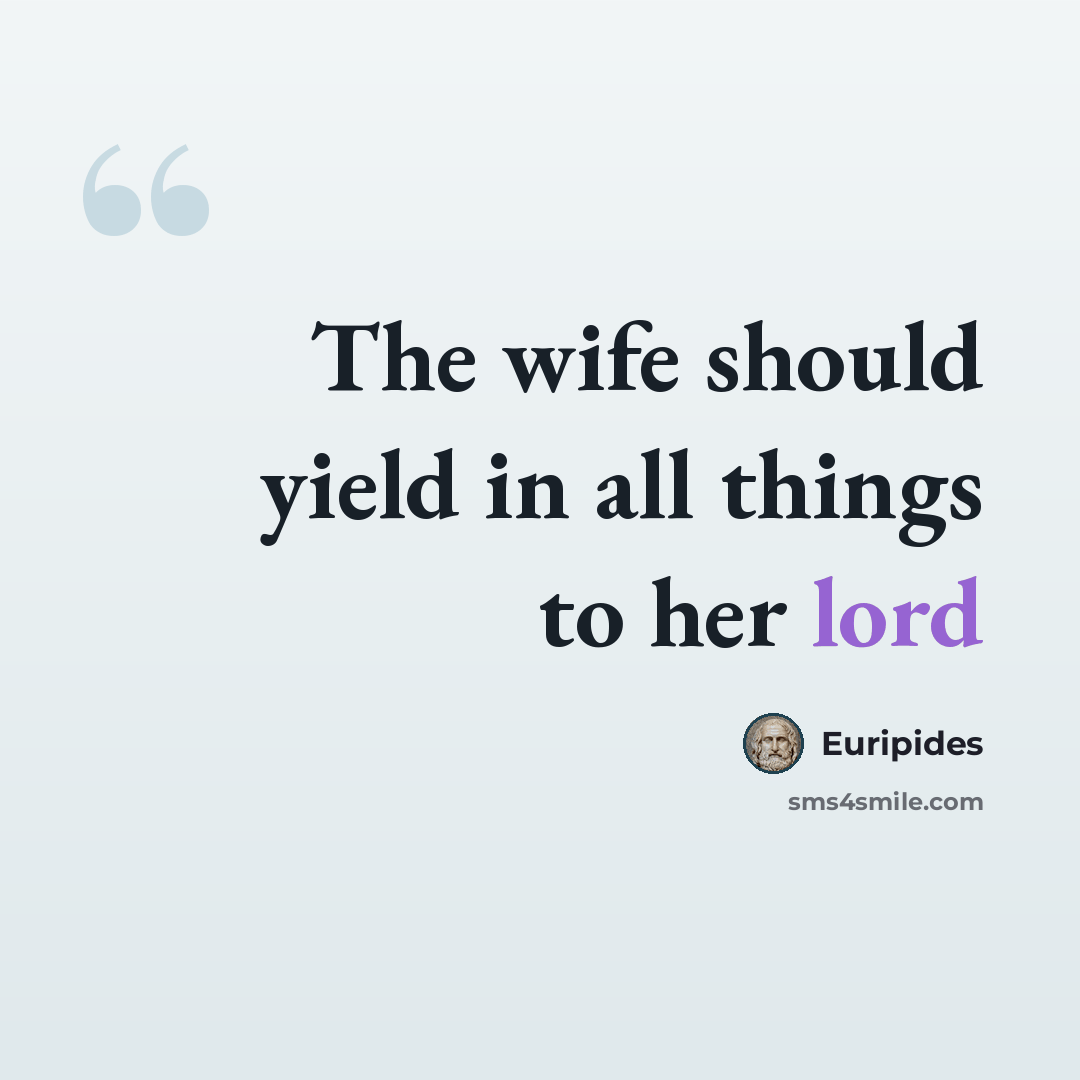 “The wife should yield in all things to her lord” quote by Euripides