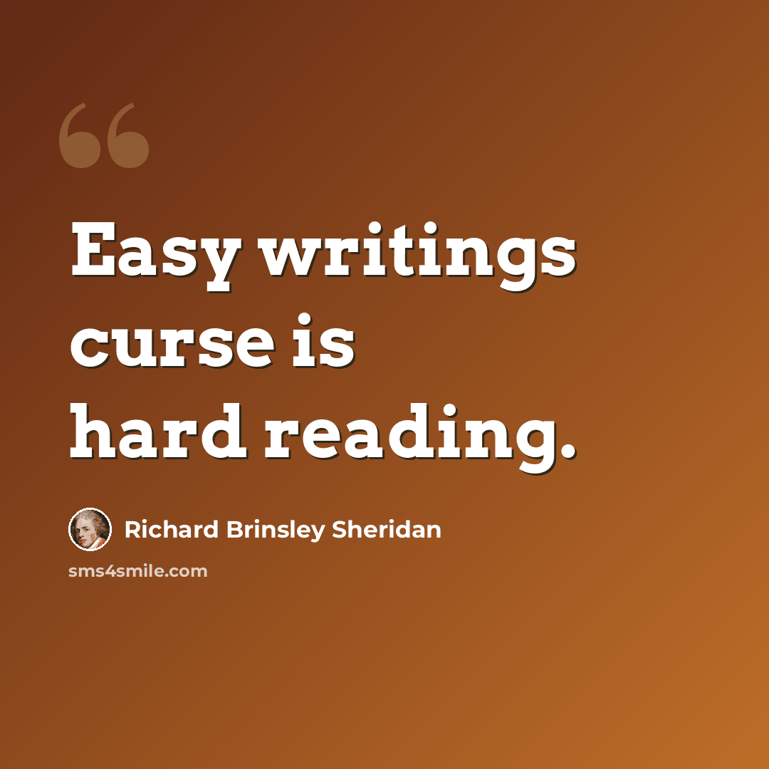 “Easy writings curse is hard reading.” quote by Richard Brinsley Sheridan