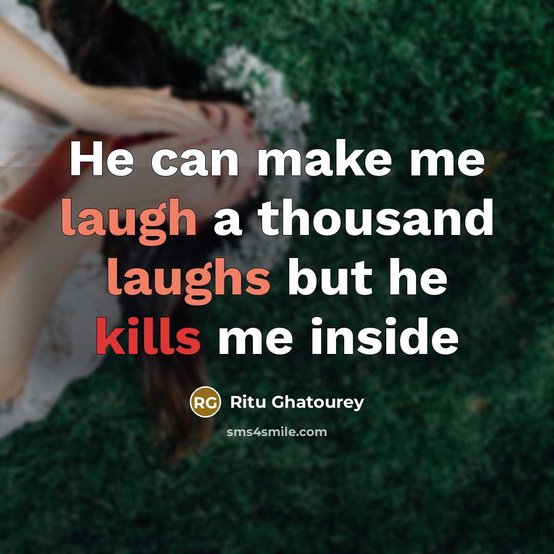 “He can make me laugh a thousand laughs but he kills me inside” quote by Ritu Ghatourey