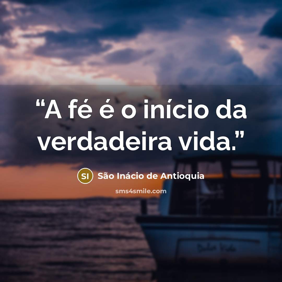 “A fé é o início da verdadeira vida.” quote by São Inácio de Antioquia