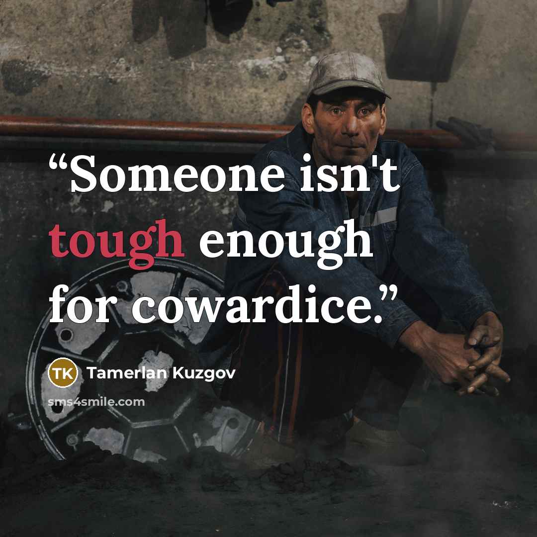 “Someone isn't tough enough for cowardice.” quote by Tamerlan Kuzgov