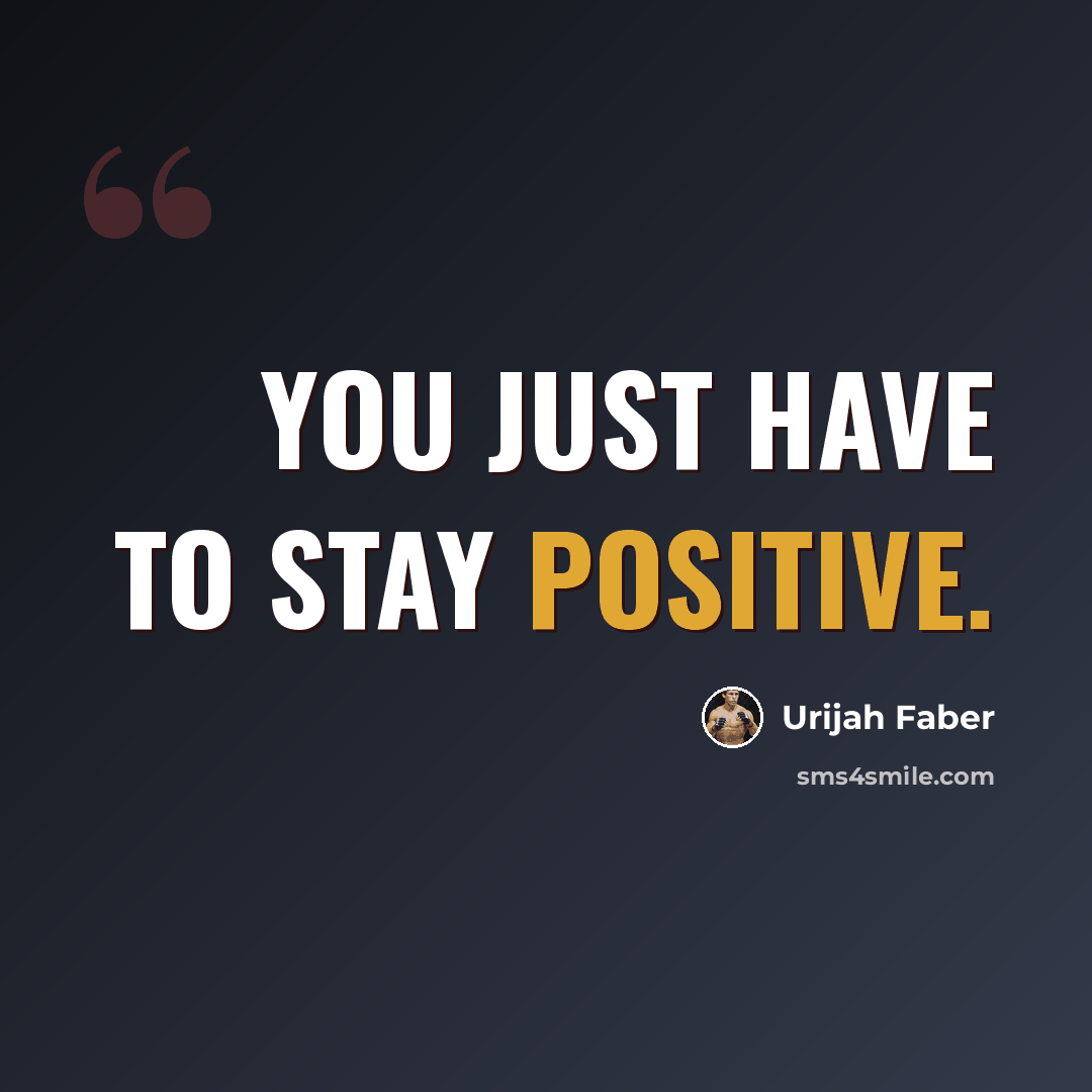 “You just have to stay positive.” quote by Urijah Faber