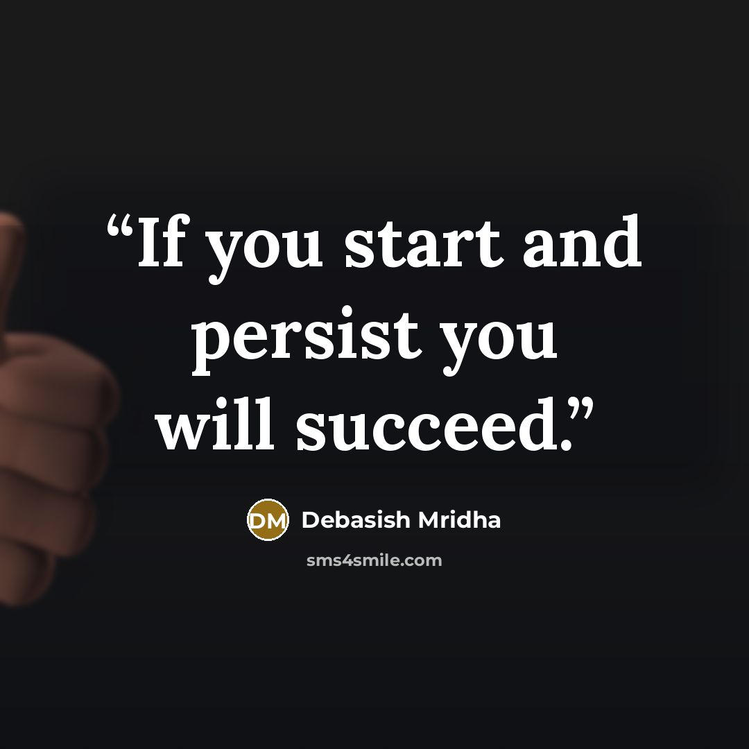 “If you start and persist you will succeed.” quote by Debasish Mridha