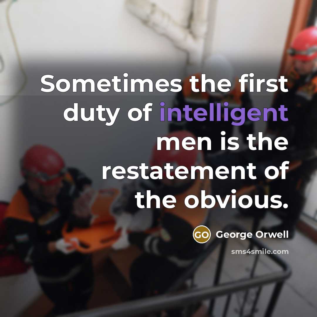 “Sometimes the first duty of intelligent men is the restatement of the obvious.” quote by George Orwell