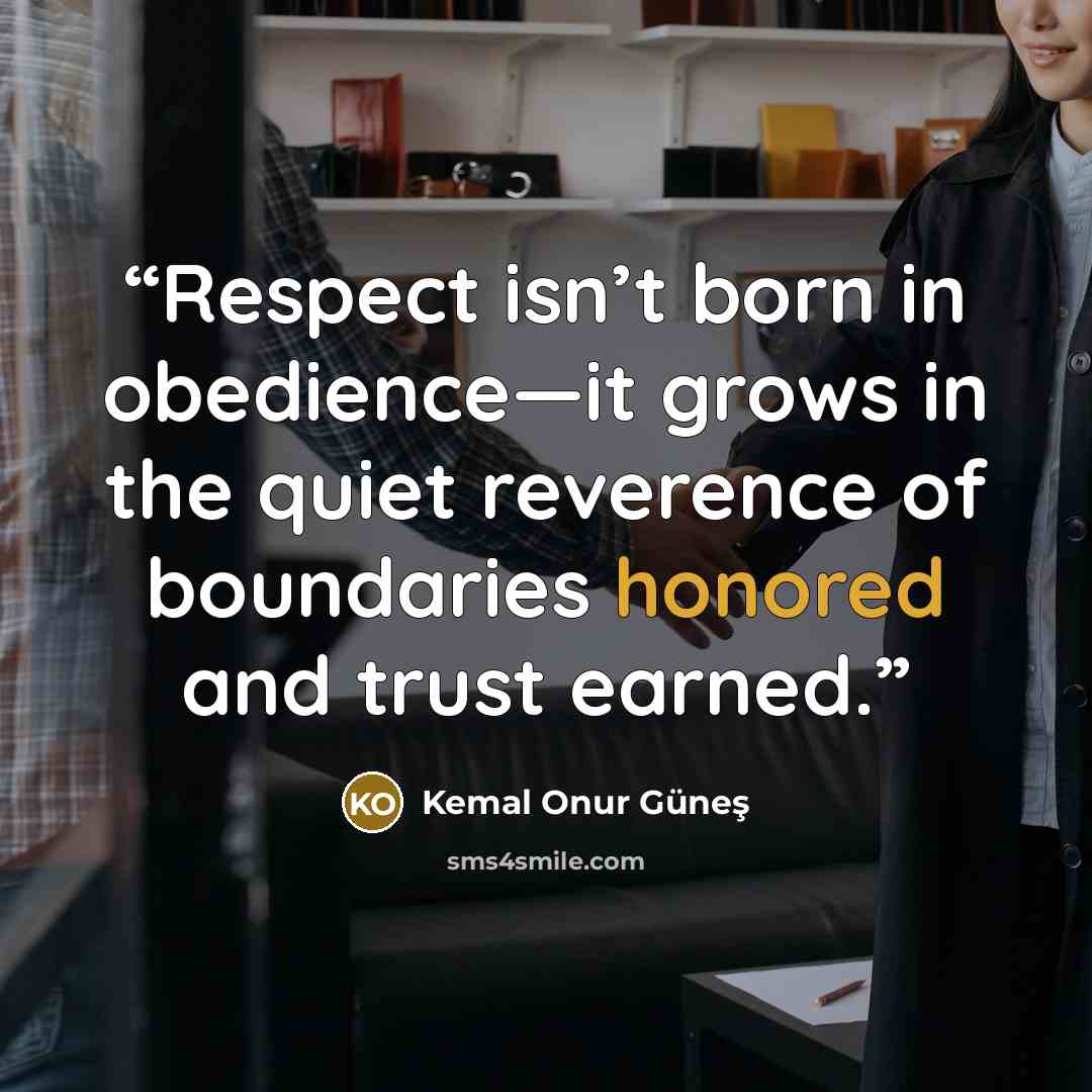 “Respect isn’t born in obedience—it grows in the quiet reverence of boundaries honored and trust earned.” quote by Kemal Onur Güneş