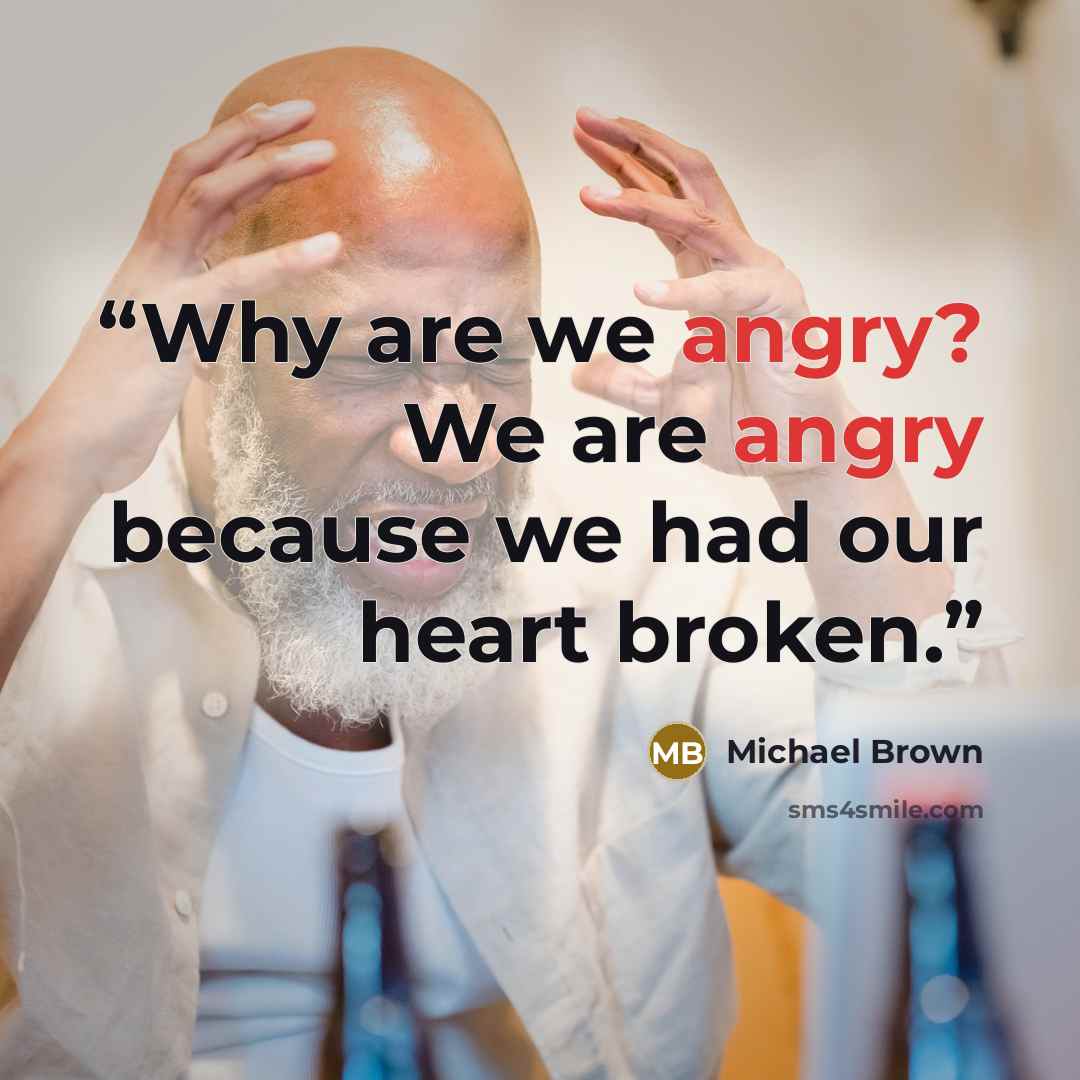 “Why are we angry? We are angry because we had our heart broken.” quote by Michael Brown