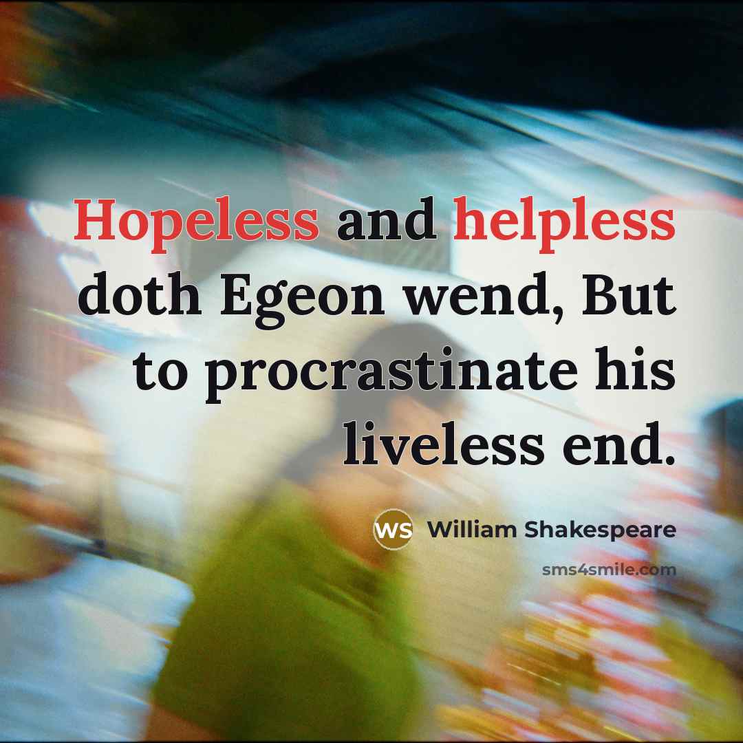 “Hopeless and helpless doth Egeon wend, But to procrastinate his liveless end.” quote by William Shakespeare