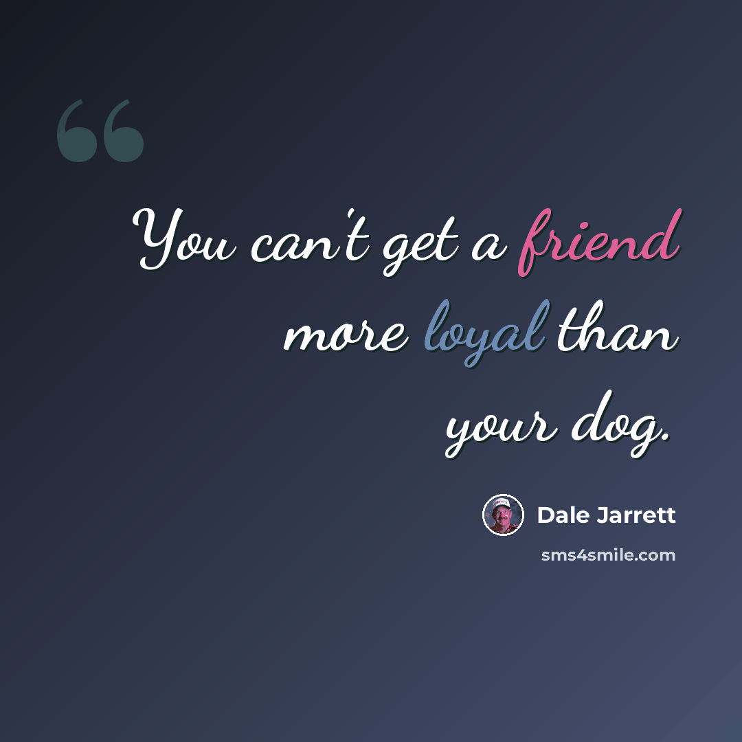 “You can't get a friend more loyal than your dog.” quote by Dale Jarrett