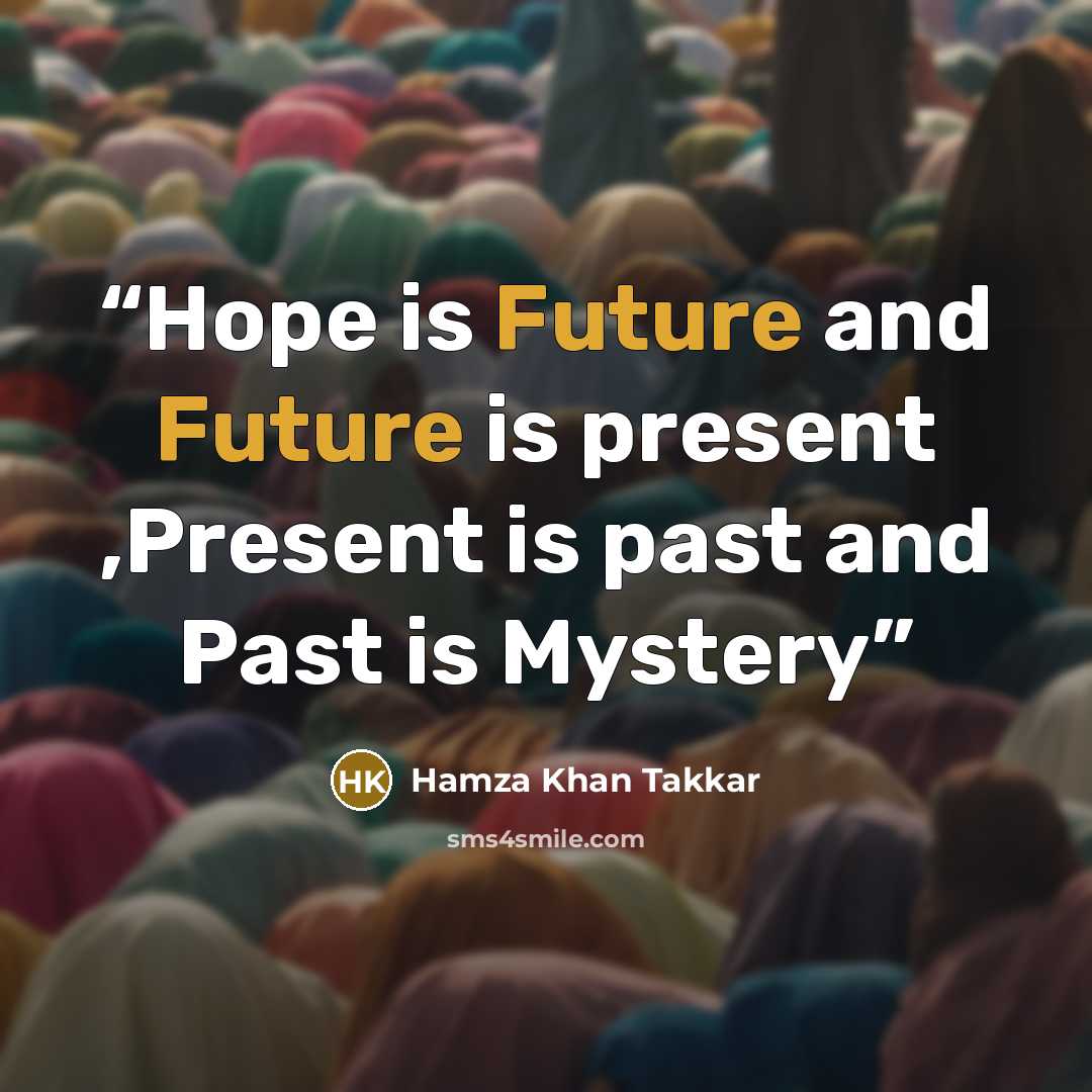 “Hope is Future and Future is present ,Present is past and Past is Mystery” quote by Hamza Khan Takkar