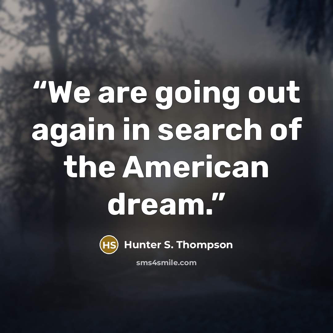 “We are going out again in search of the American dream.” quote by Hunter S. Thompson