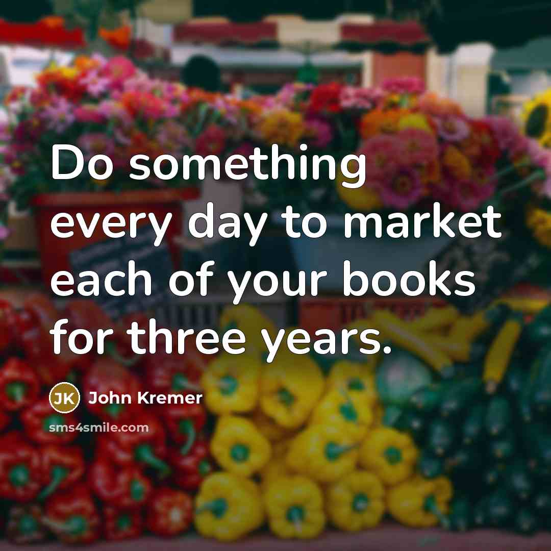 “Do something every day to market each of your books for three years.” quote by John Kremer