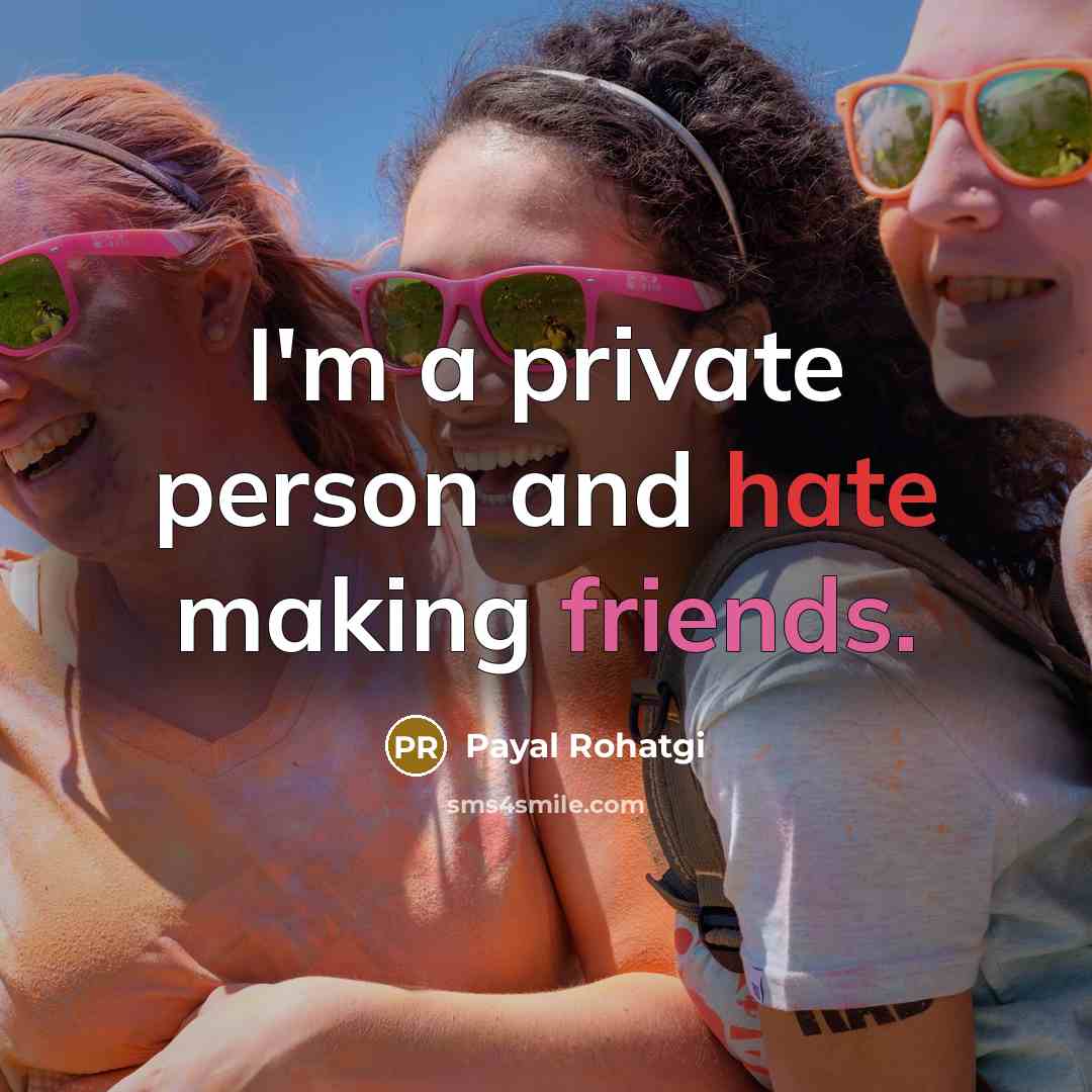 “I'm a private person and hate making friends.” quote by Payal Rohatgi