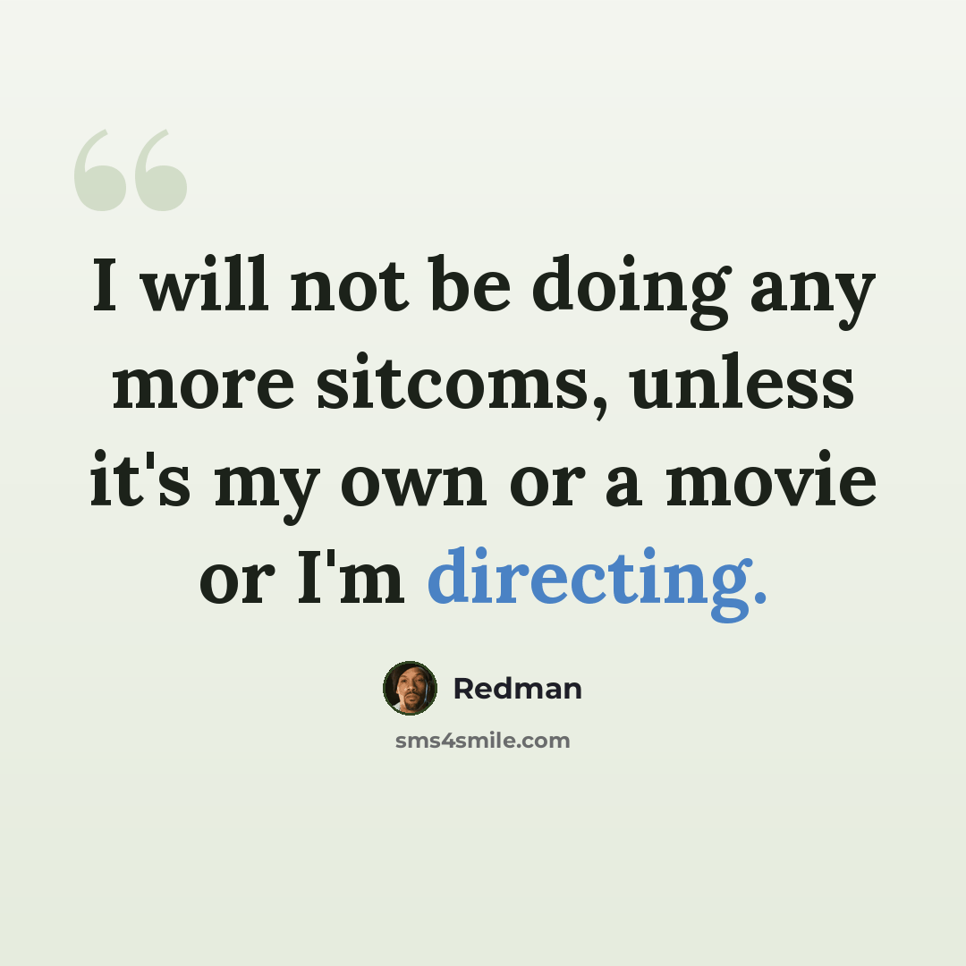 “I will not be doing any more sitcoms, unless it's my own or a movie or I'm directing.” quote by Redman