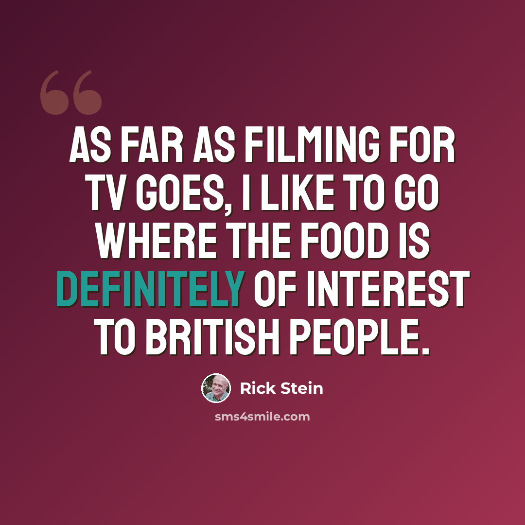 “As far as filming for TV goes, I like to go where the food is definitely of interest to British people.” quote by Rick Stein