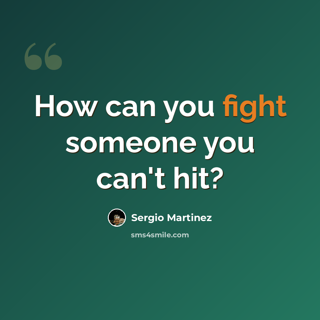 “How can you fight someone you can't hit?” quote by Sergio Martinez