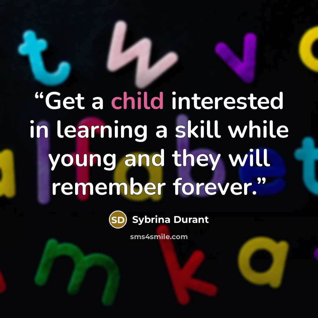 “Get a child interested in learning a skill while young and they will remember forever.” quote by Sybrina Durant