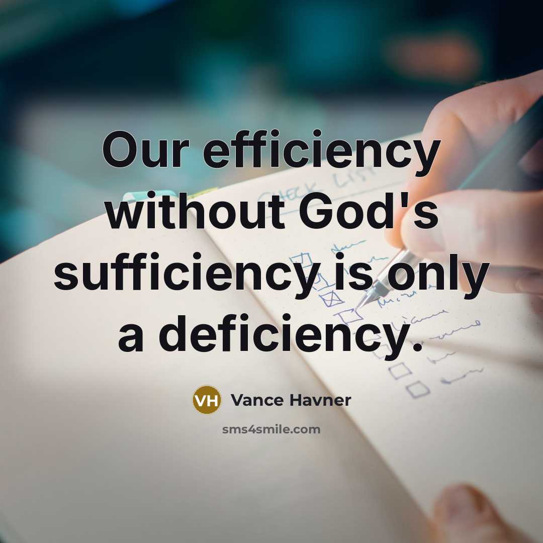 “Our efficiency without God's sufficiency is only a deficiency.” quote by Vance Havner
