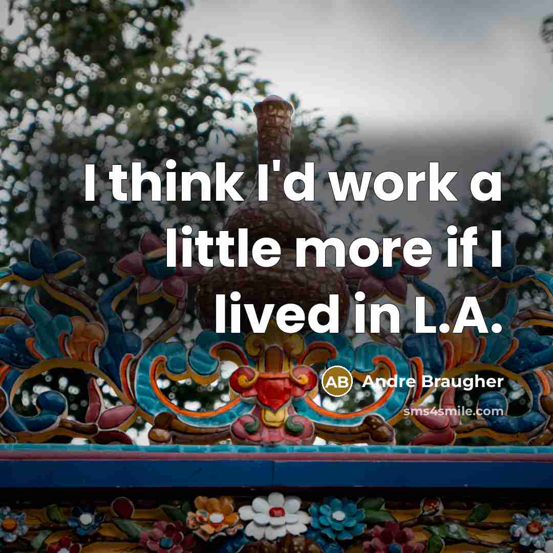 “I think I'd work a little more if I lived in L.A.” quote by Andre Braugher