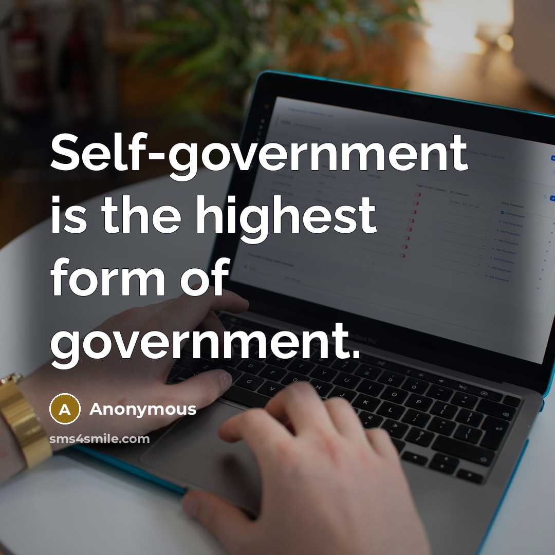 “Self-government is the highest form of government.” quote by Anonymous