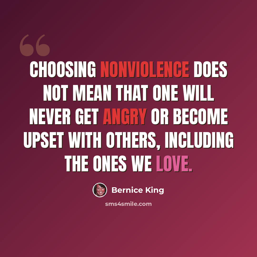 “Choosing nonviolence does not mean that one will never get angry or become upset with others, including the ones we love.” quote by Bernice King