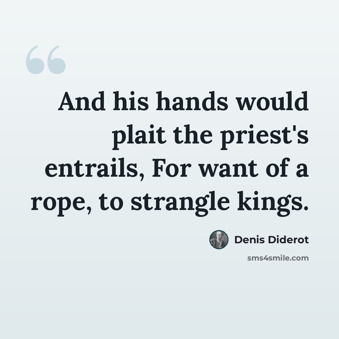 “And his hands would plait the priest's entrails, For want of a rope, to strangle kings.” quote by Denis Diderot