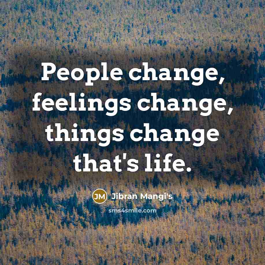“People change, feelings change, things change that's life.” quote by Jibran Mangi's