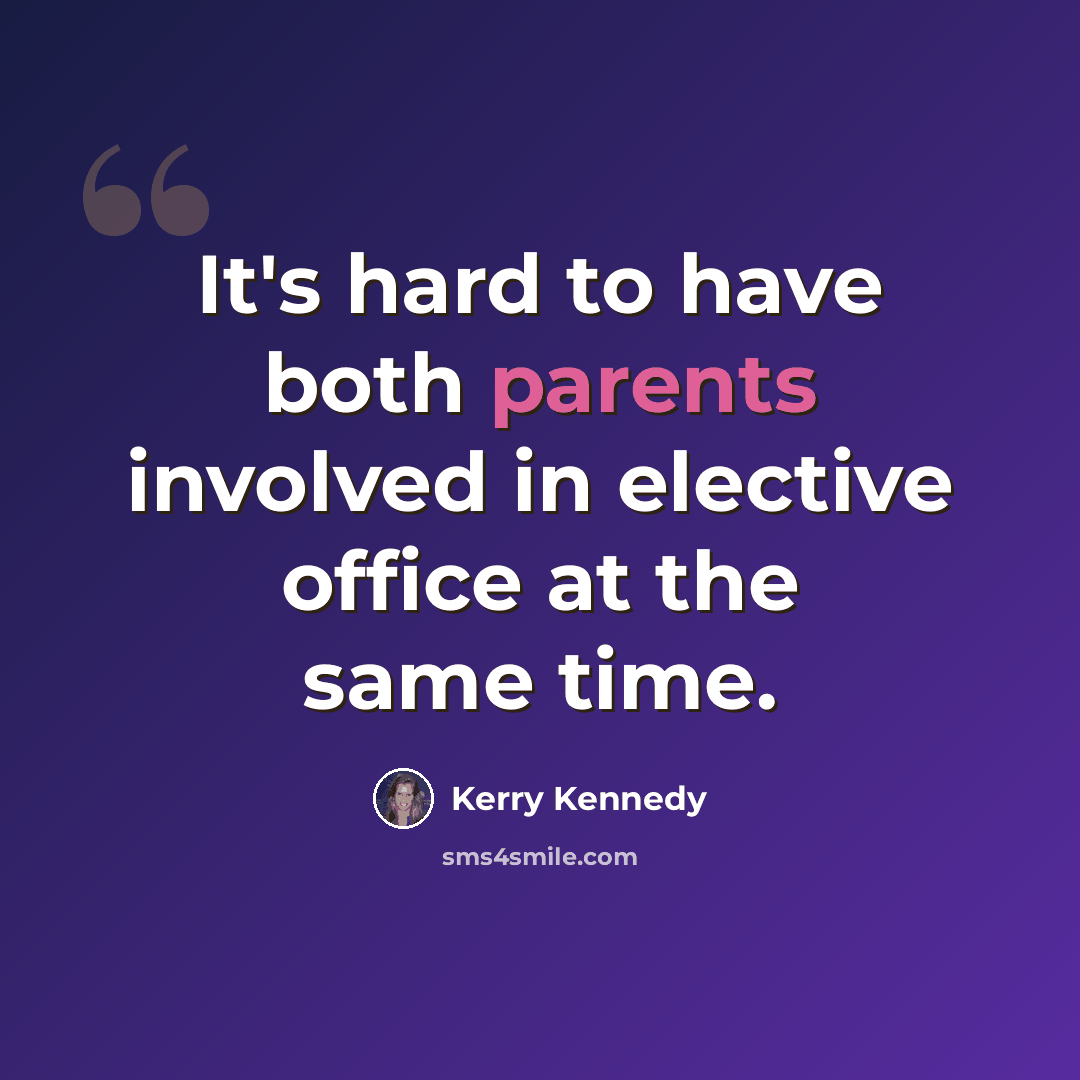 “It's hard to have both parents involved in elective office at the same time.” quote by Kerry Kennedy