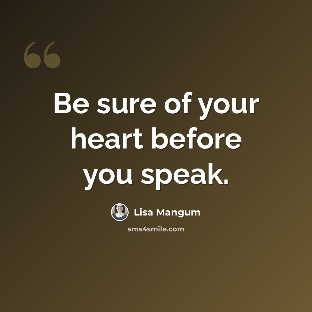“Be sure of your heart before you speak.” quote by Lisa Mangum