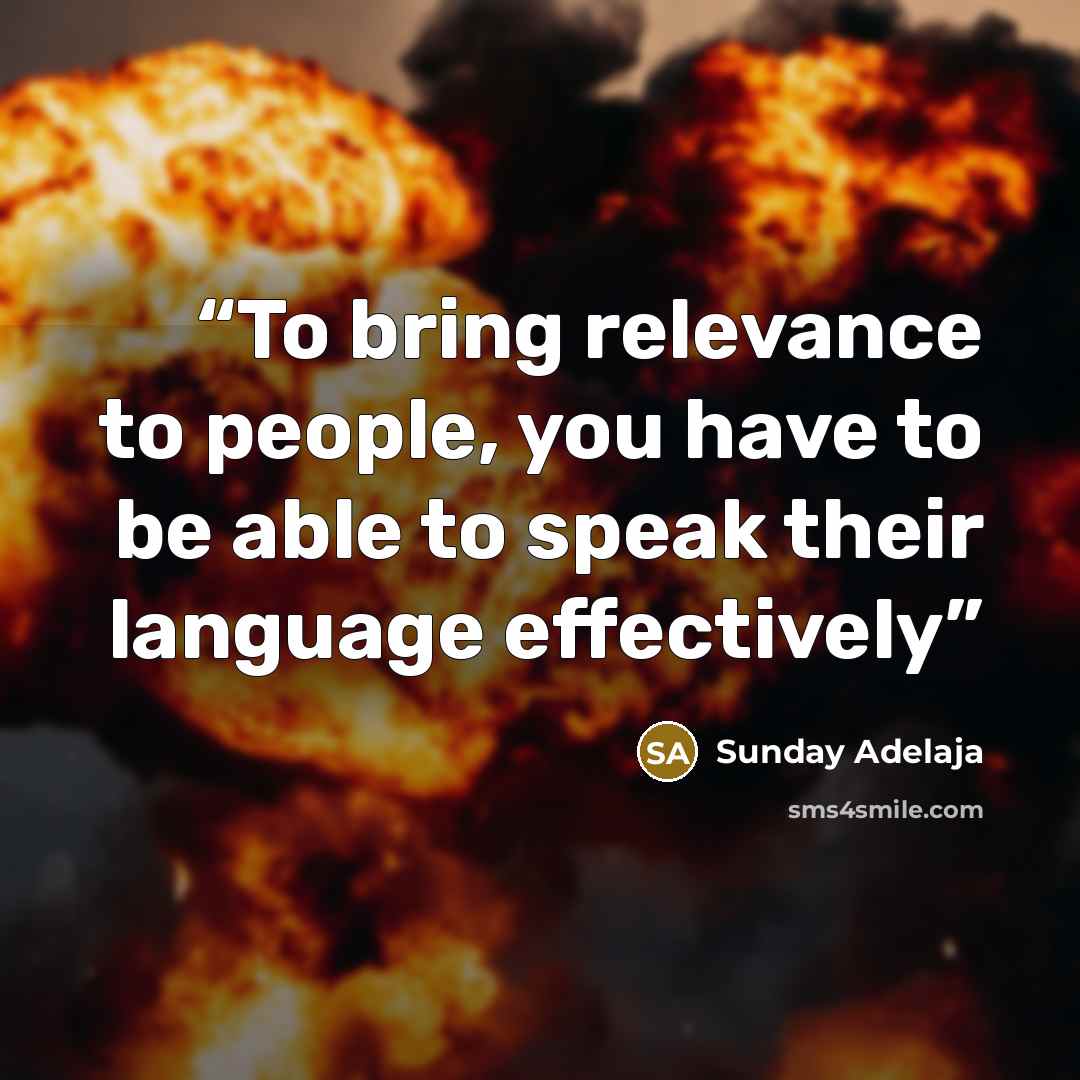 “To bring relevance to people, you have to be able to speak their language effectively” quote by Sunday Adelaja