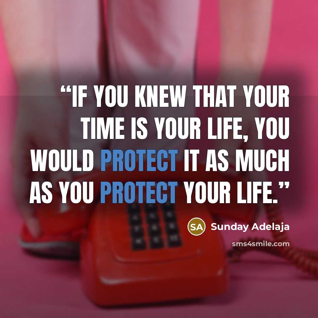 “If you knew that your time is your life, you would protect it as much as you protect your life.” quote by Sunday Adelaja