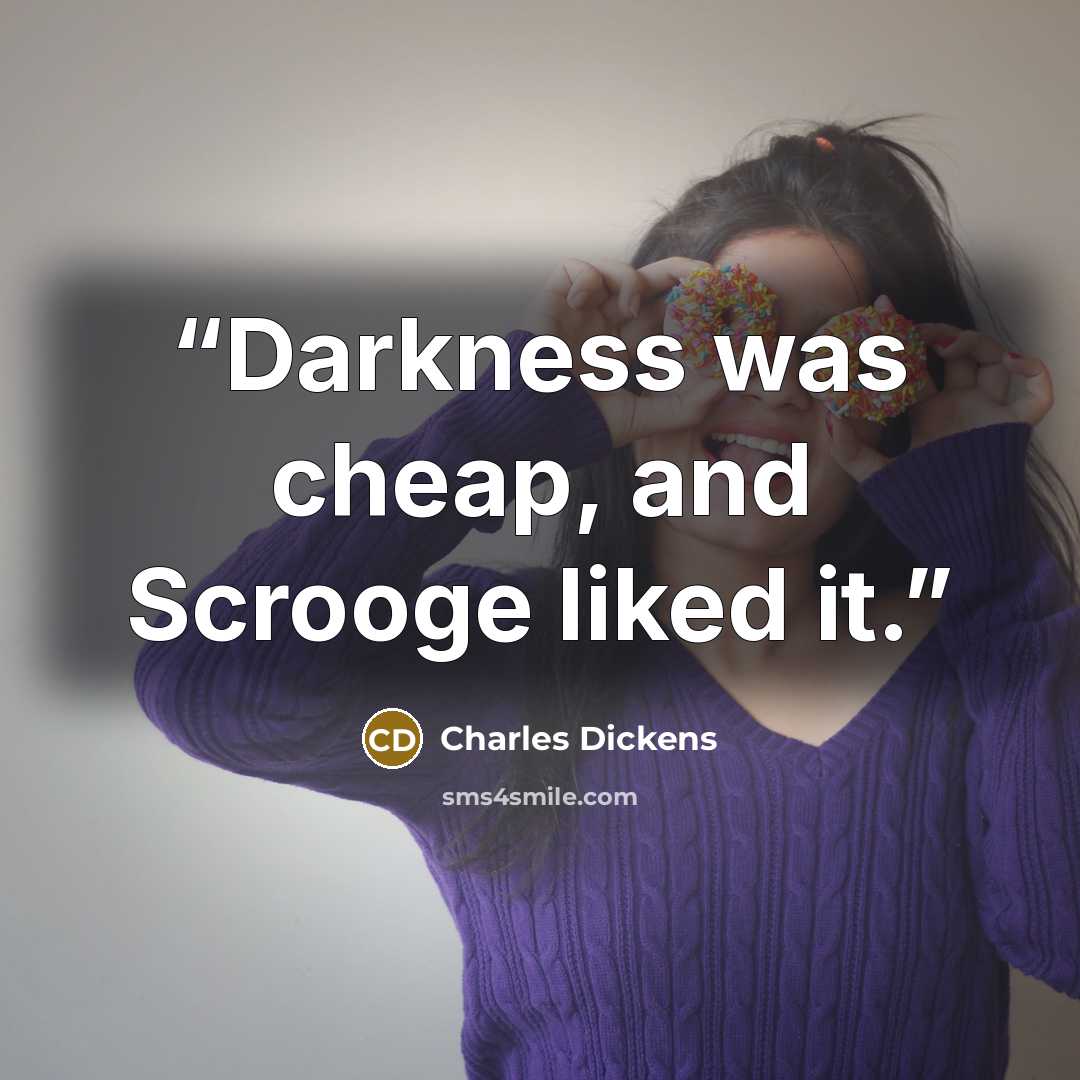 “Darkness was cheap, and Scrooge liked it.” quote by Charles Dickens