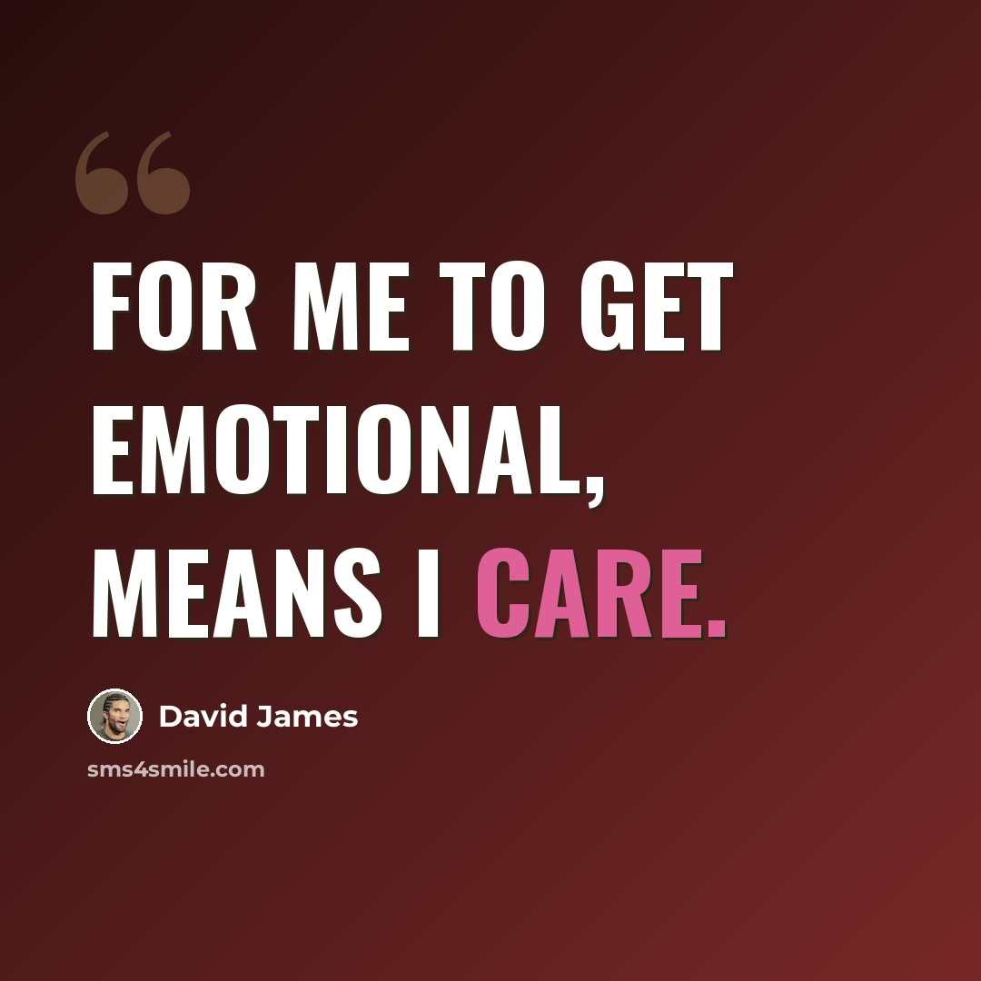 “For me to get emotional, means I care.” quote by David James