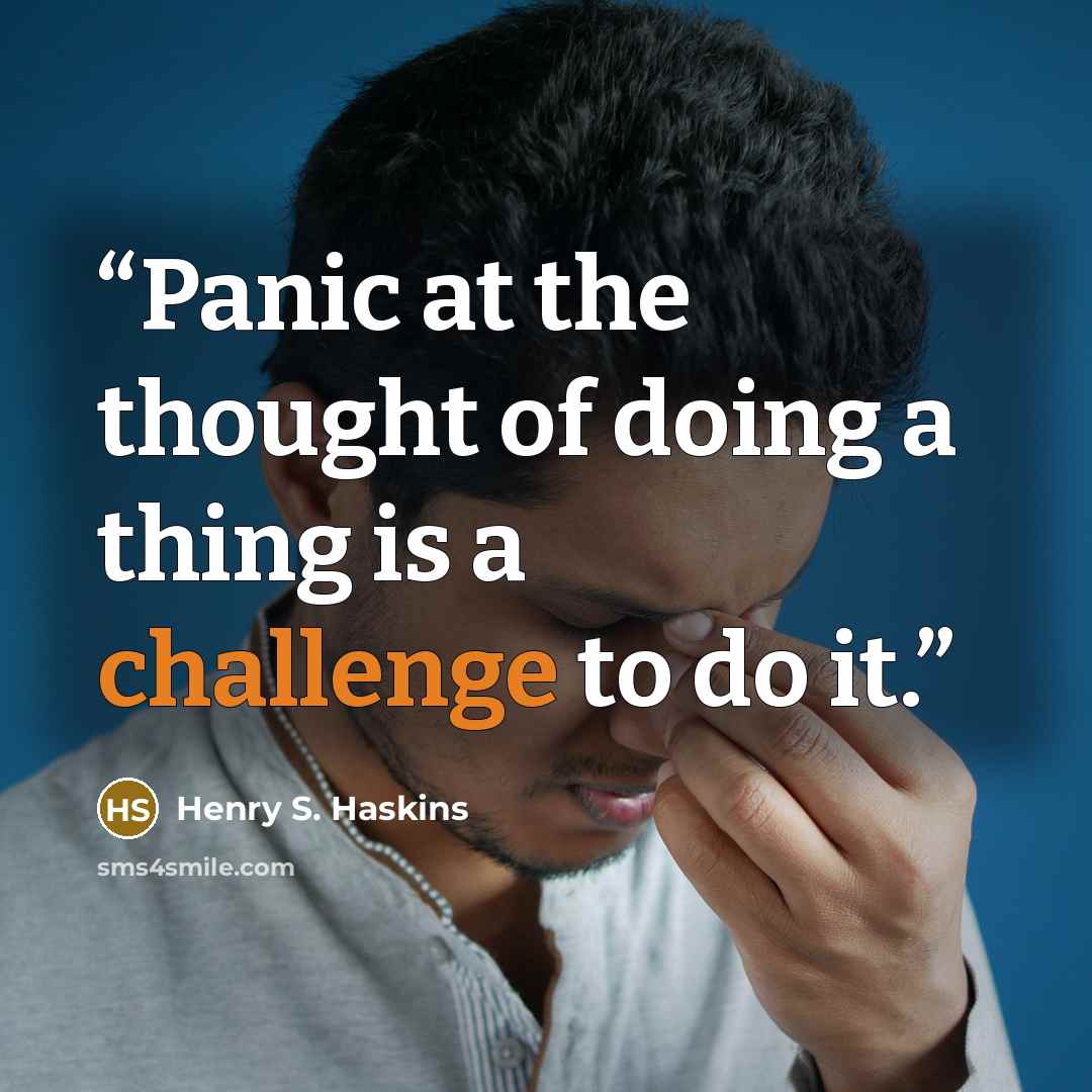 “Panic at the thought of doing a thing is a challenge to do it.” quote by Henry S. Haskins