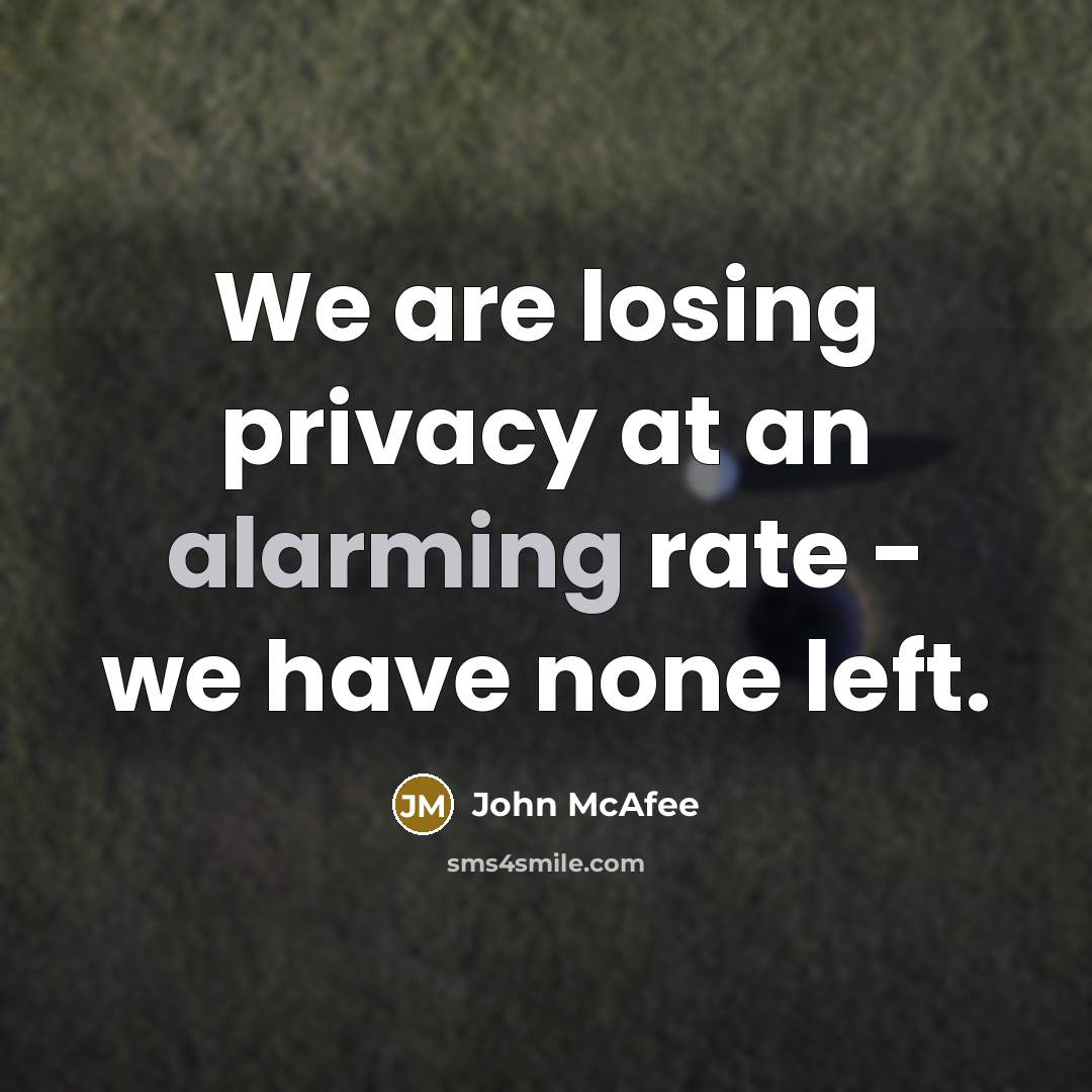 “We are losing privacy at an alarming rate - we have none left.” quote by John McAfee