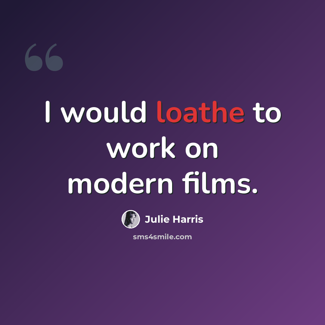 “I would loathe to work on modern films.” quote by Julie Harris