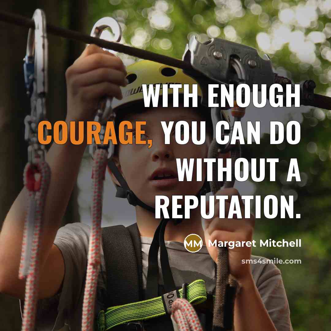 “With enough courage, you can do without a reputation.” quote by Margaret Mitchell