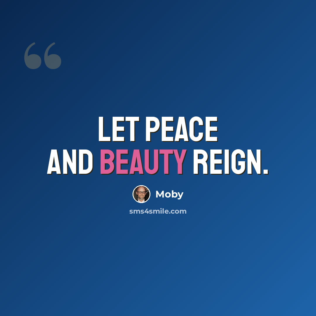 “Let peace and beauty reign.” quote by Moby