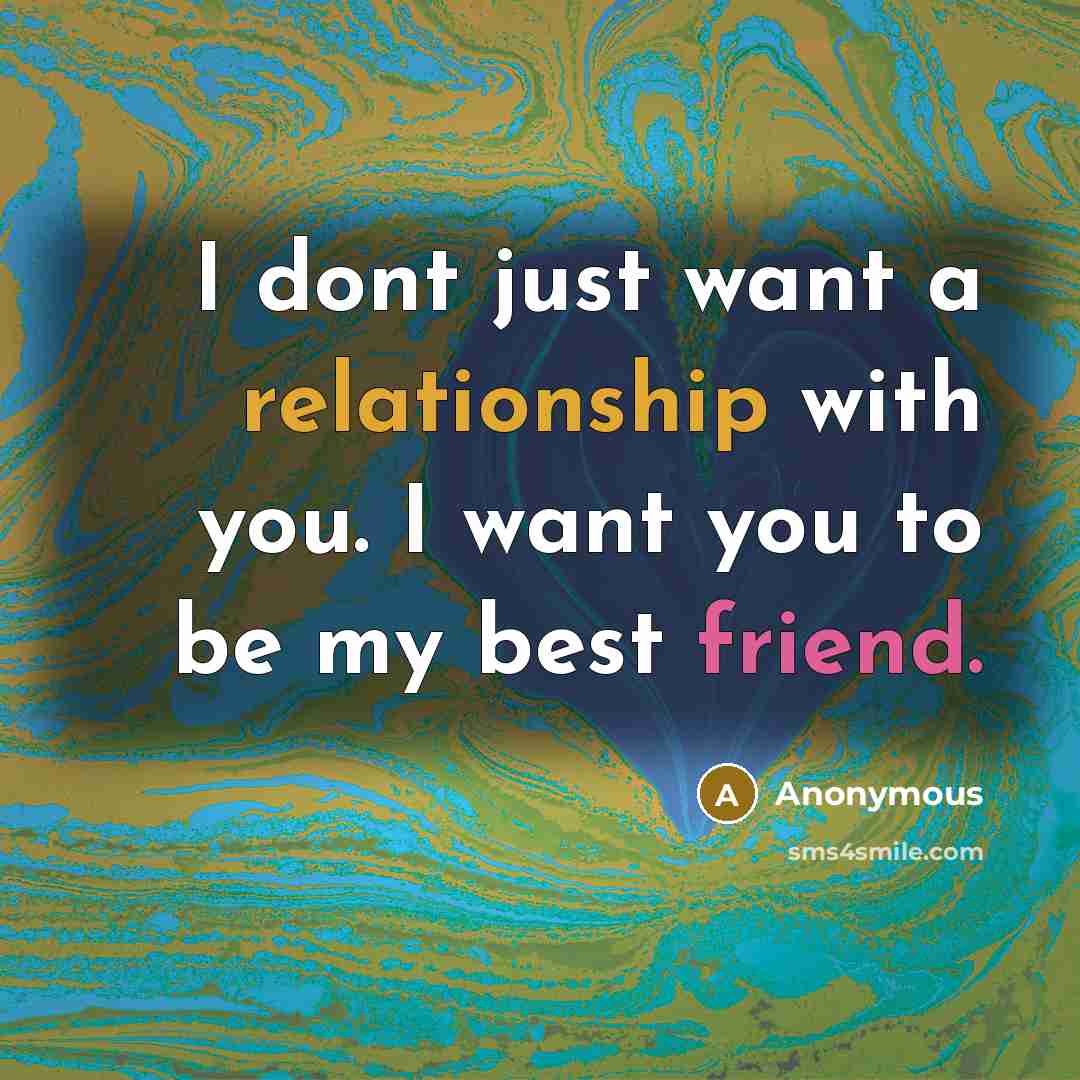 “I dont just want a relationship with you. I want you to be my best friend.” quote by Anonymous