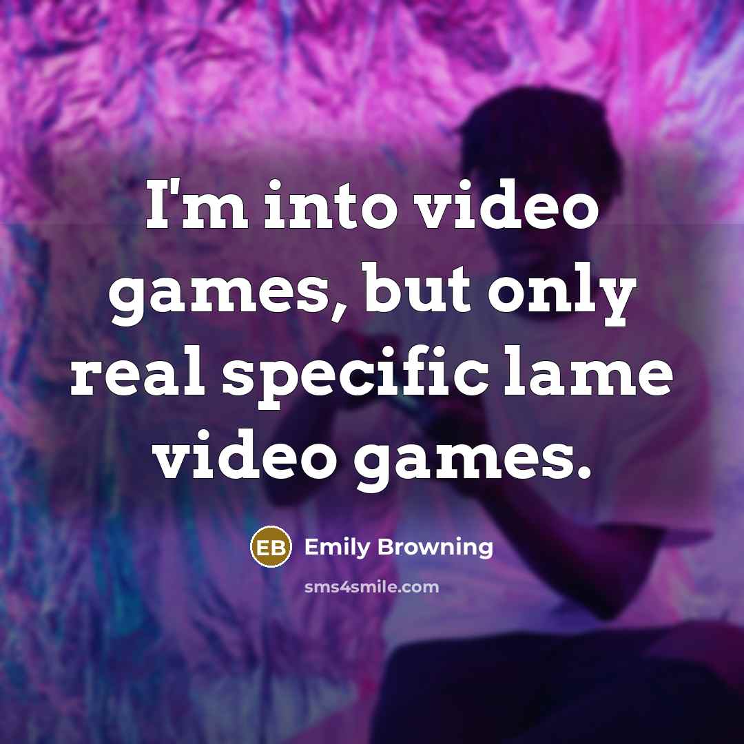 “I'm into video games, but only real specific lame video games.” quote by Emily Browning