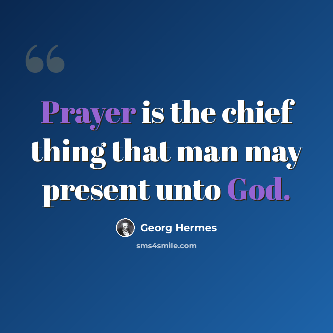 “Prayer is the chief thing that man may present unto God.” quote by Georg Hermes