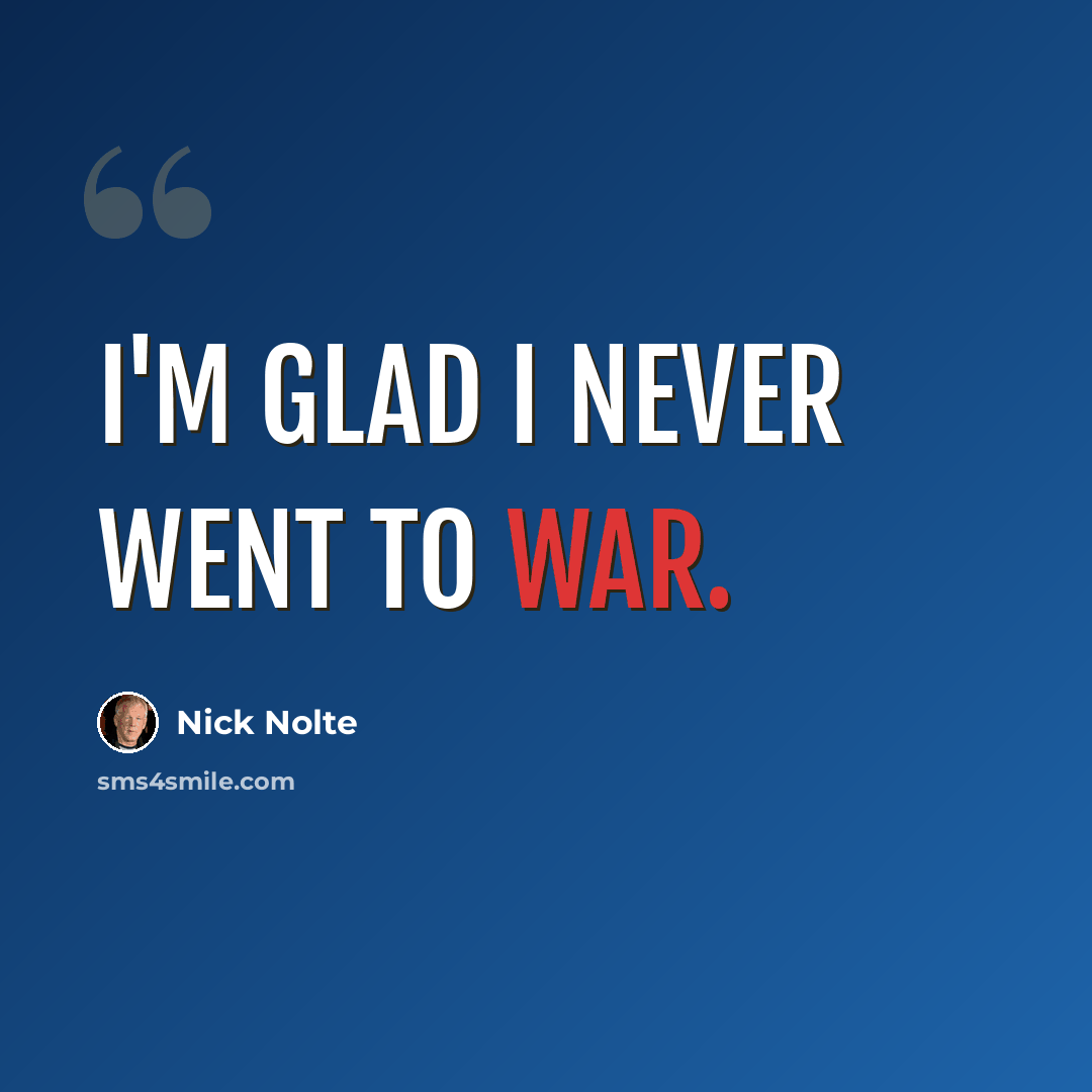 “I'm glad I never went to war.” quote by Nick Nolte