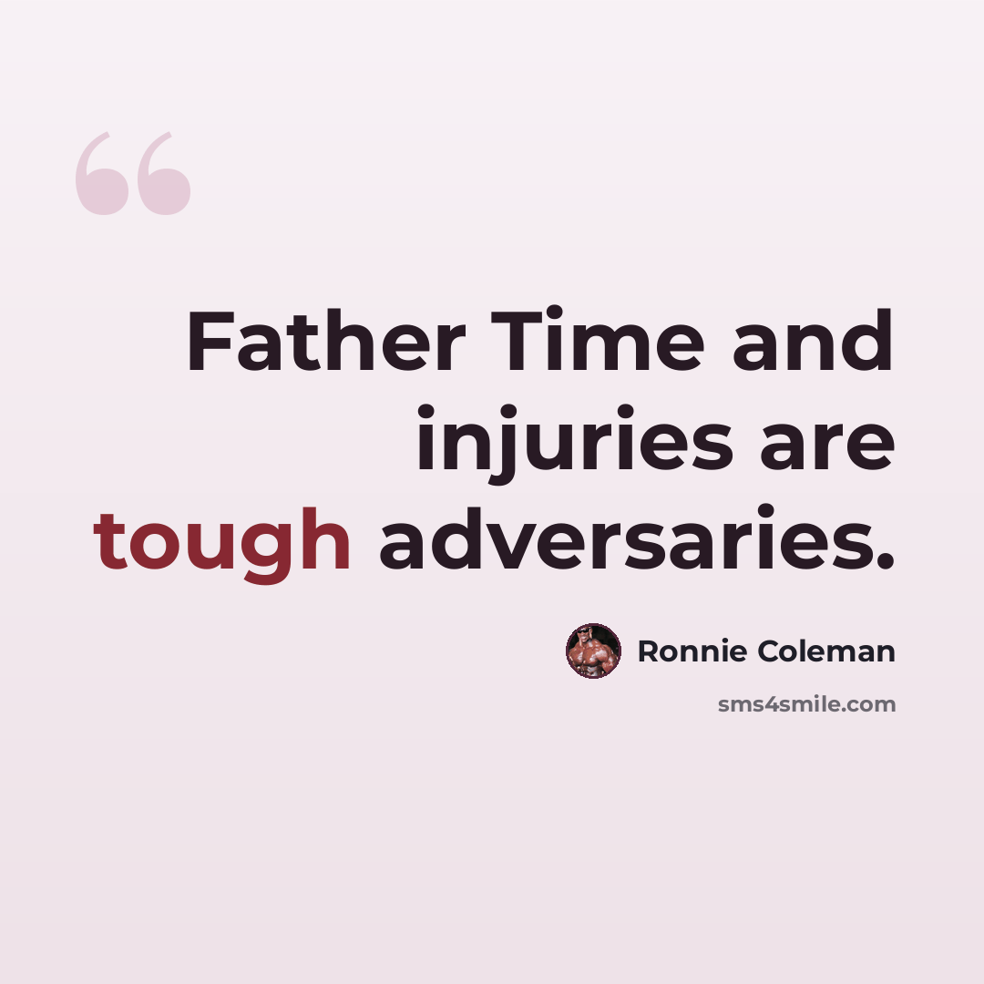 “Father Time and injuries are tough adversaries.” quote by Ronnie Coleman