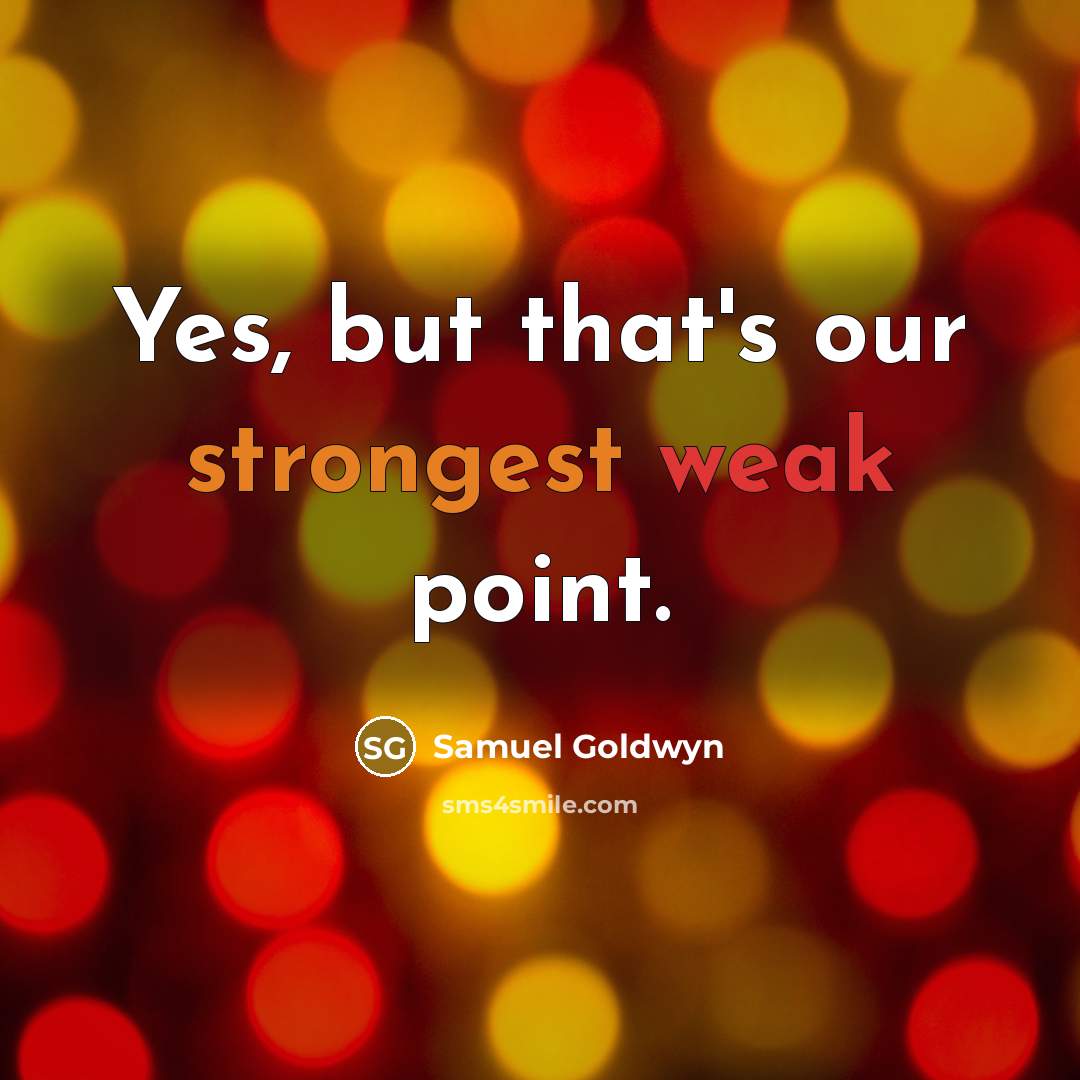 “Yes, but that's our strongest weak point.” quote by Samuel Goldwyn