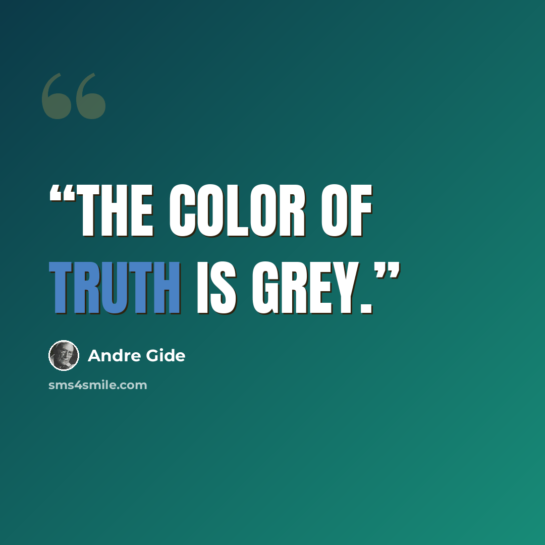 “The color of truth is grey.” quote by Andre Gide