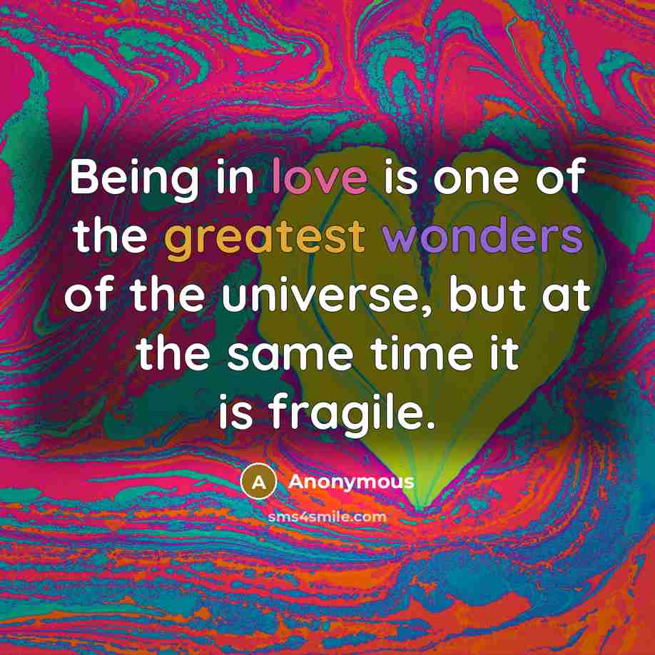 “Being in love is one of the greatest wonders of the universe, but at the same time it is fragile.” quote by Anonymous