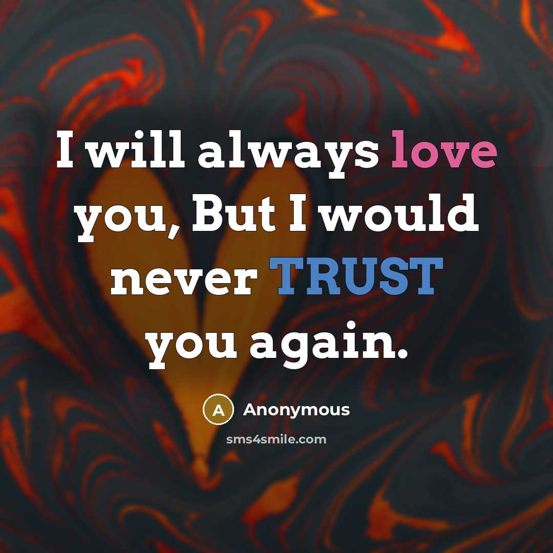 “I will always love you, But I would never TRUST you again.” quote by Anonymous