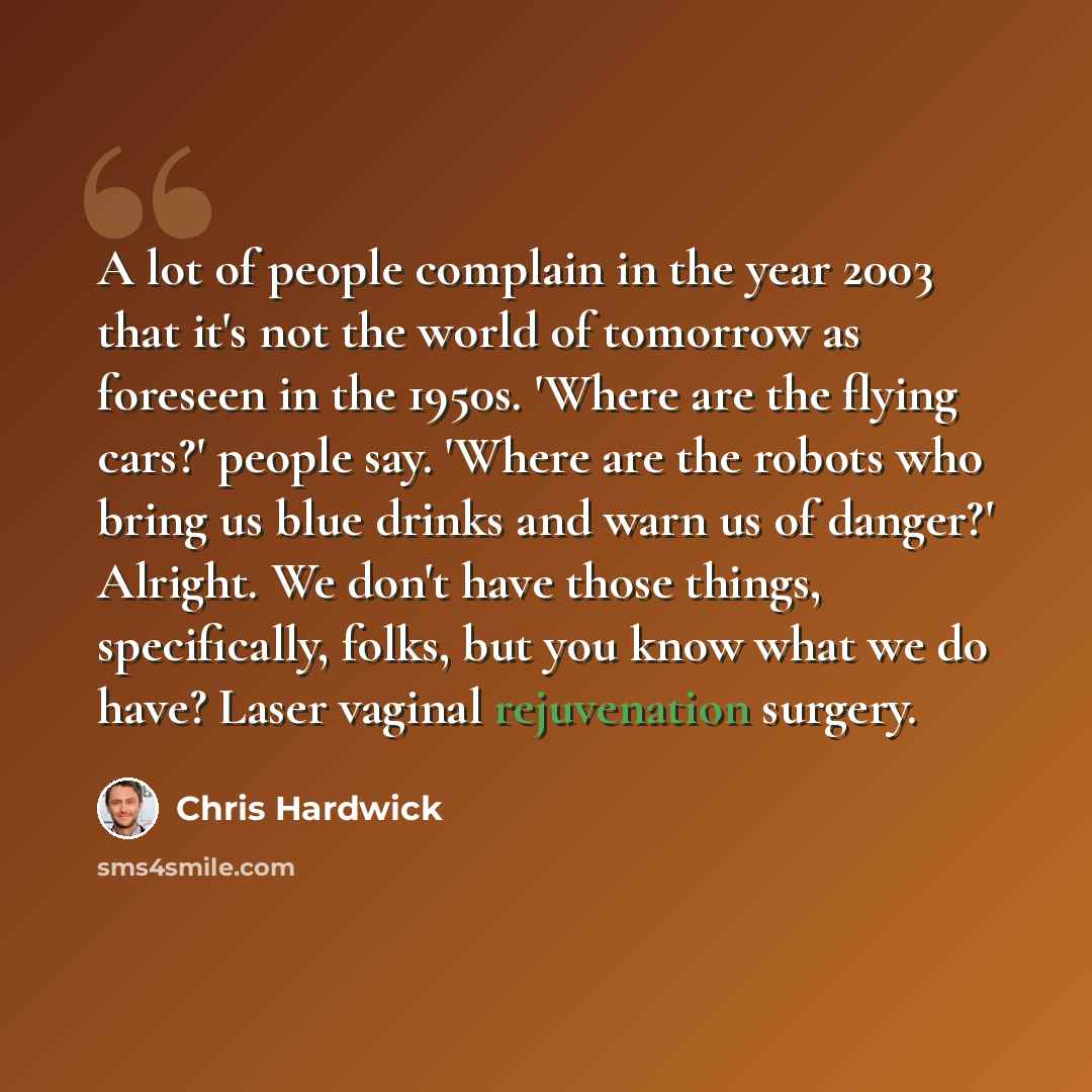 “A lot of people complain in the year 2003 that it's not the world of tomorrow as foreseen in the 1950s. 'Where are the flying cars?' people say. 'Where are the robots who bring us blue drinks and warn us of danger?' Alright. We don't have those things, specifically, folks, but you know what we do…” quote by Chris Hardwick