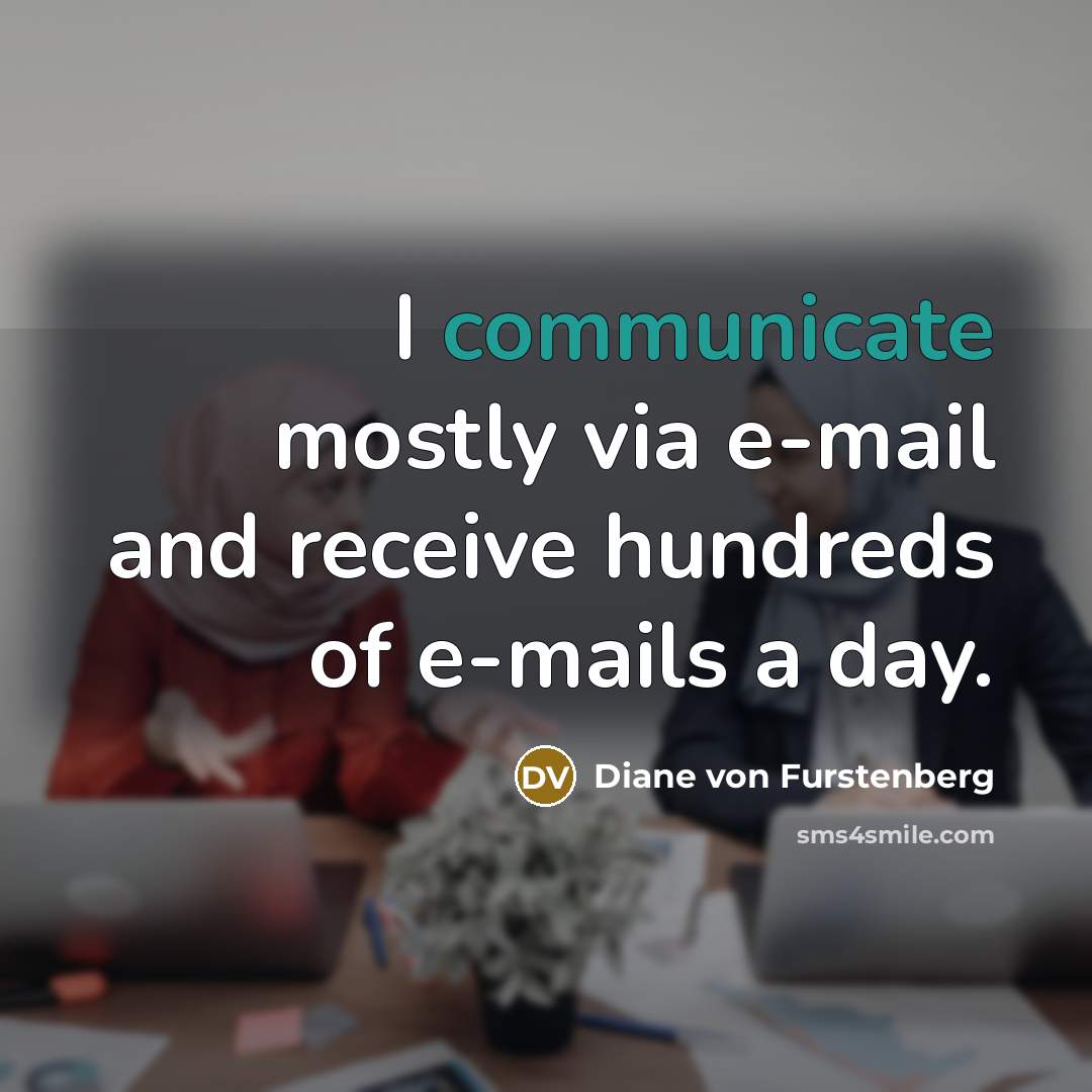 “I communicate mostly via e-mail and receive hundreds of e-mails a day.” quote by Diane von Furstenberg
